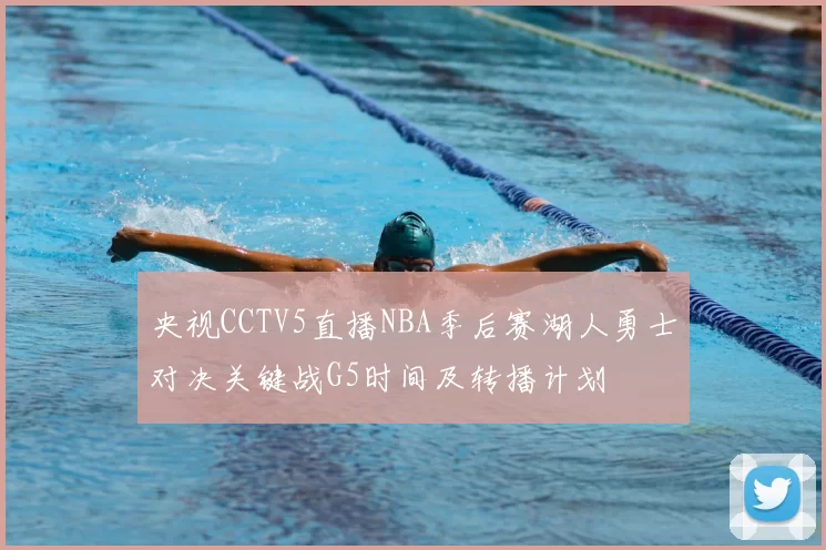 央视CCTV5直播NBA季后赛湖人勇士对决关键战G5时间及转播计划