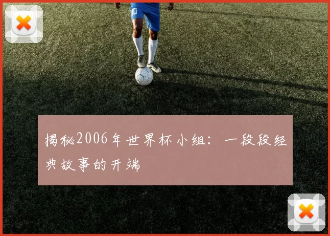 揭秘2006年世界杯小组:一段段经典故事的开端