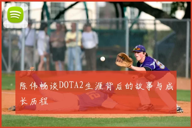 陈伟畅谈DOTA2生涯背后的故事与成长历程