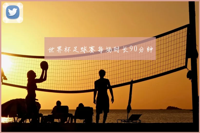 世界杯足球赛每场时长90分钟