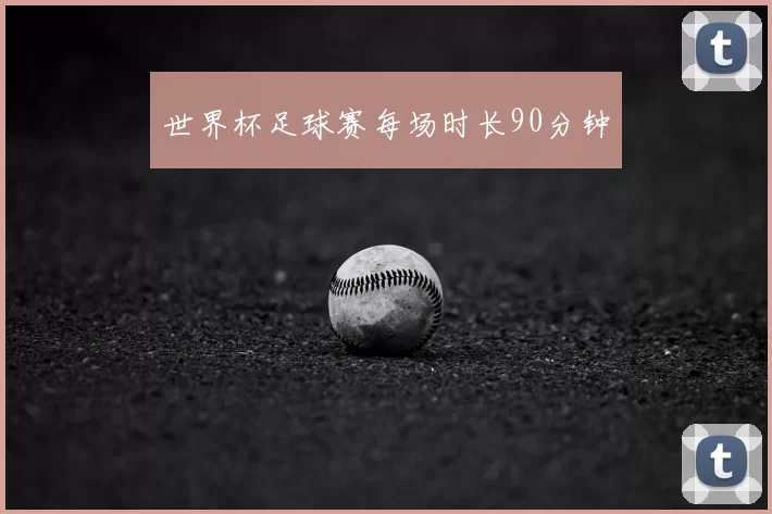 世界杯足球赛每场时长90分钟