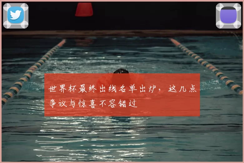 世界杯最终出线名单出炉,这几点争议与惊喜不容错过