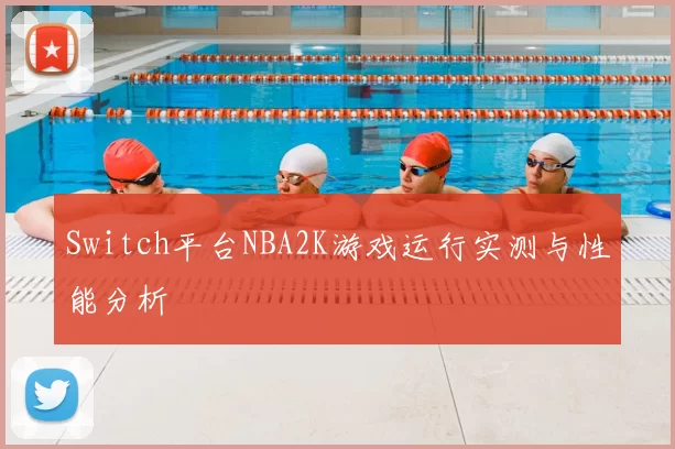 Switch平台NBA2K游戏运行实测与性能分析