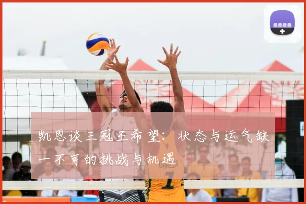 凯恩谈三冠王希望：状态与运气缺一不可的挑战与机遇