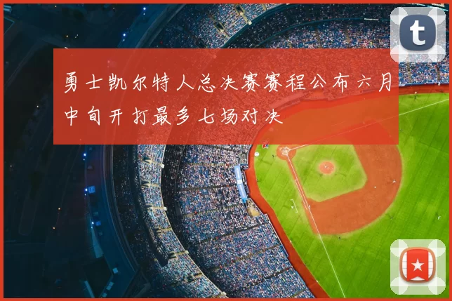 勇士凯尔特人总决赛赛程公布六月中旬开打最多七场对决