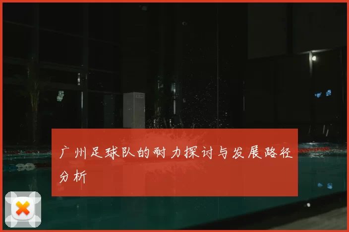 广州足球队的耐力探讨与发展路径分析
