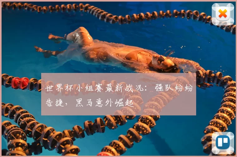 世界杯小组赛最新战况:强队纷纷告捷,黑马意外崛起