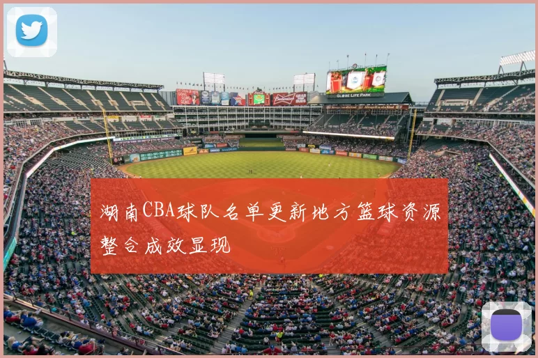 湖南CBA球队名单更新地方篮球资源整合成效显现