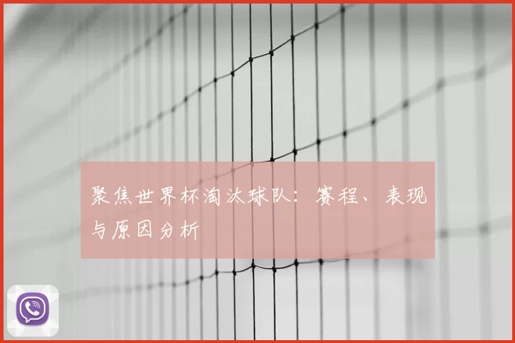 聚焦世界杯淘汰球队:赛程、表现与原因分析