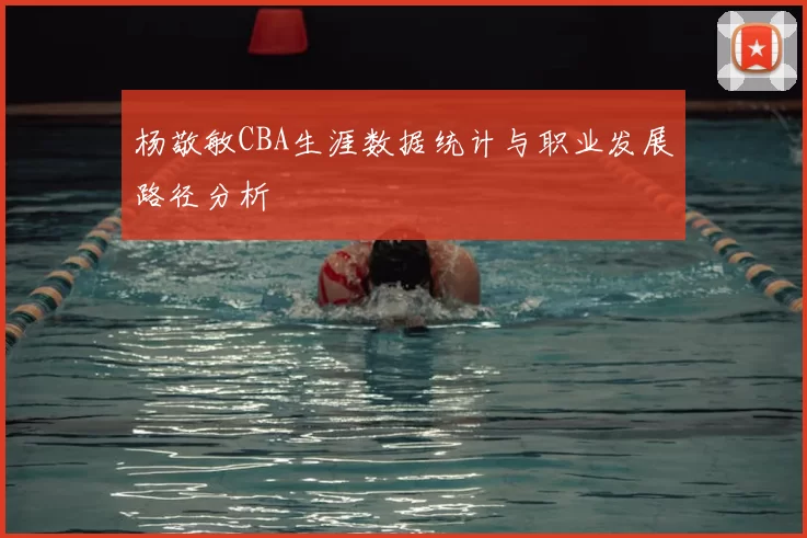 杨敬敏CBA生涯数据统计与职业发展路径分析