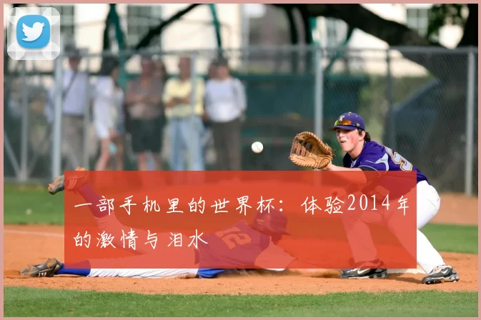 一部手机里的世界杯:体验2014年的激情与泪水