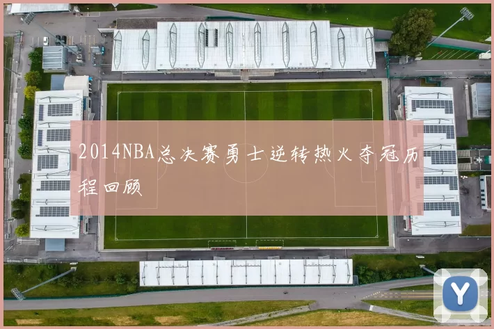 2014NBA总决赛勇士逆转热火夺冠历程回顾