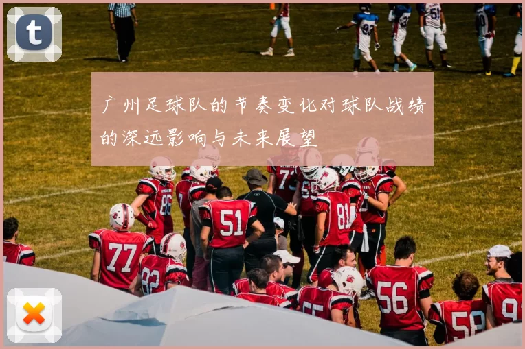 广州足球队的节奏变化对球队战绩的深远影响与未来展望