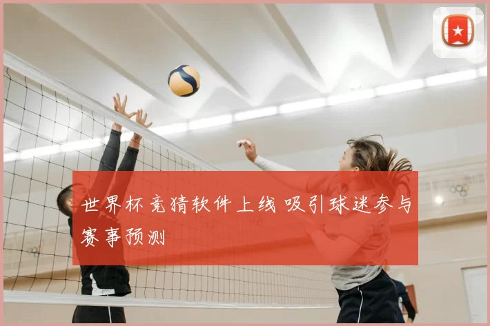 世界杯竞猜软件上线 吸引球迷参与赛事预测