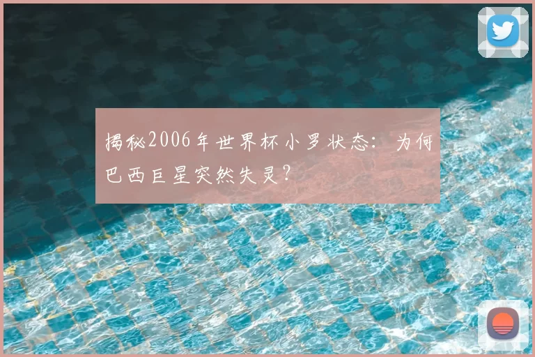揭秘2006年世界杯小罗状态:为何巴西巨星突然失灵?