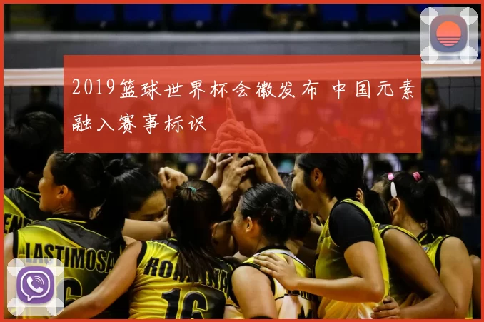 2019篮球世界杯会徽发布 中国元素融入赛事标识