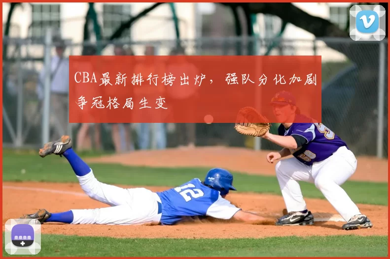 CBA最新排行榜出炉，强队分化加剧争冠格局生变